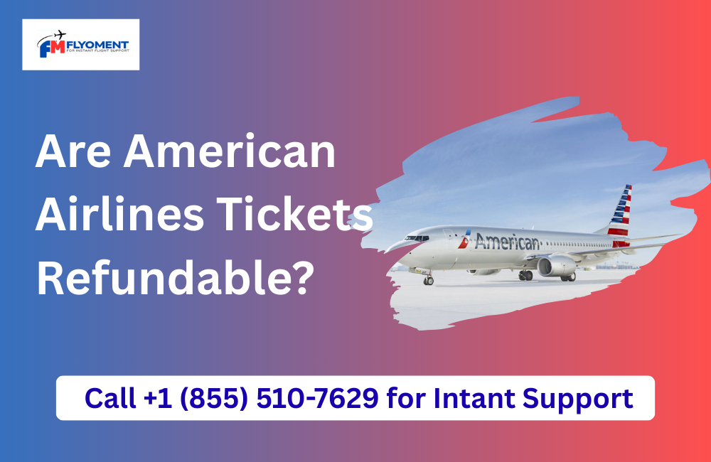 You are currently viewing Are American Airlines Tickets Refundable​?