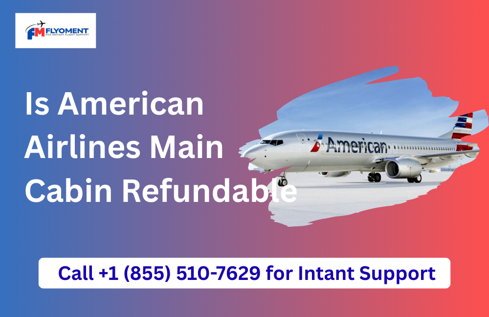 You are currently viewing Is American Airlines Main Cabin Refundable​?